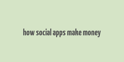 how social apps make money