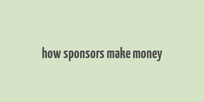 how sponsors make money