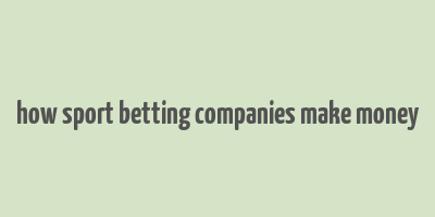 how sport betting companies make money