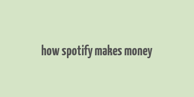 how spotify makes money