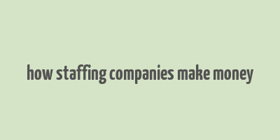 how staffing companies make money