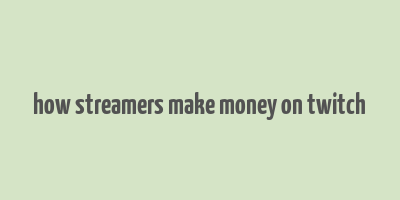 how streamers make money on twitch