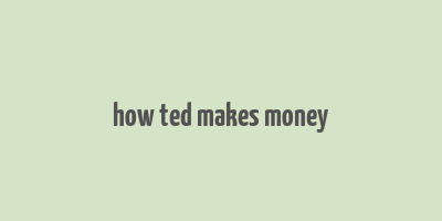 how ted makes money