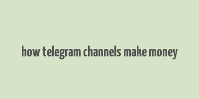 how telegram channels make money