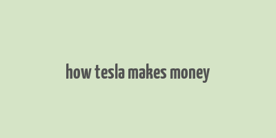 how tesla makes money