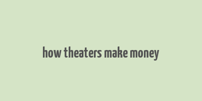 how theaters make money