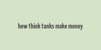 how think tanks make money