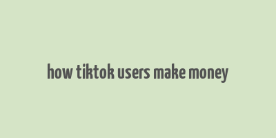 how tiktok users make money