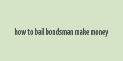 how to bail bondsman make money