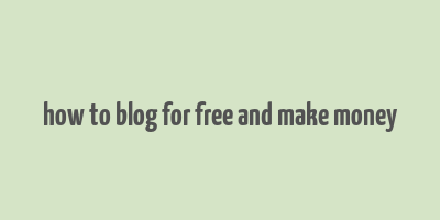 how to blog for free and make money