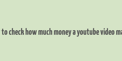 how to check how much money a youtube video makes