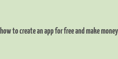 how to create an app for free and make money