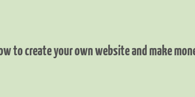 how to create your own website and make money