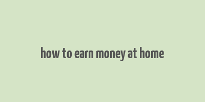 how to earn money at home