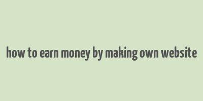 how to earn money by making own website