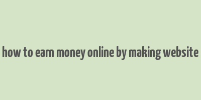 how to earn money online by making website