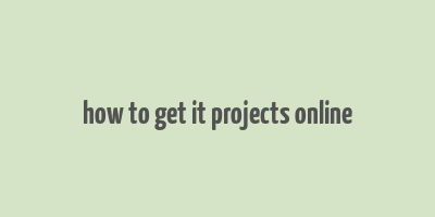 how to get it projects online