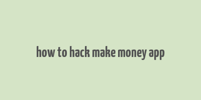 how to hack make money app