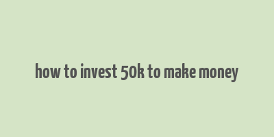 how to invest 50k to make money