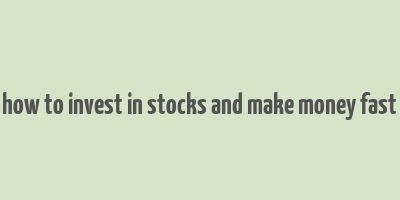 how to invest in stocks and make money fast