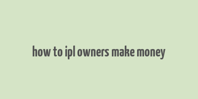 how to ipl owners make money