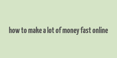 how to make a lot of money fast online