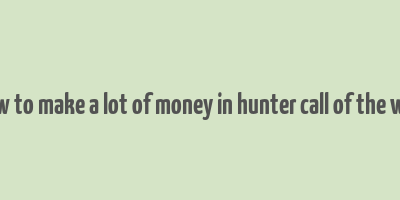 how to make a lot of money in hunter call of the wild