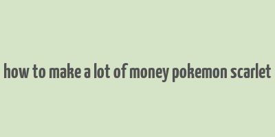 how to make a lot of money pokemon scarlet