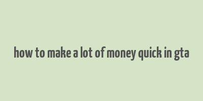 how to make a lot of money quick in gta