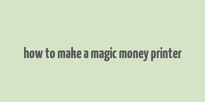 how to make a magic money printer