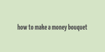 how to make a money bouquet