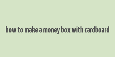 how to make a money box with cardboard