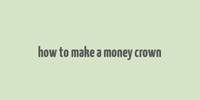 how to make a money crown