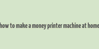 how to make a money printer machine at home