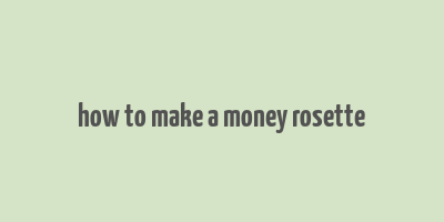 how to make a money rosette