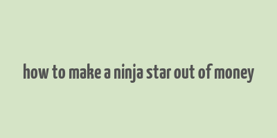 how to make a ninja star out of money