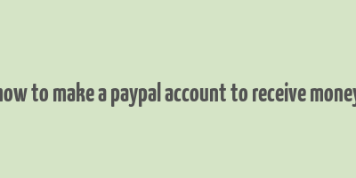 how to make a paypal account to receive money