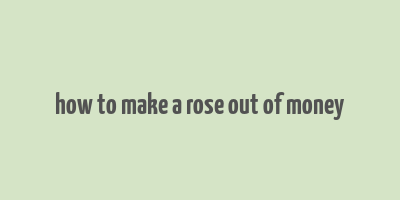 how to make a rose out of money