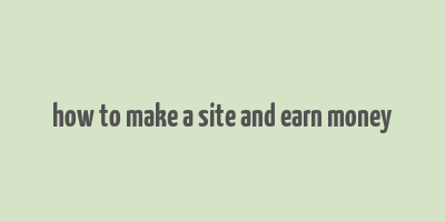 how to make a site and earn money