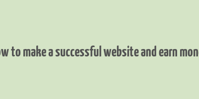 how to make a successful website and earn money