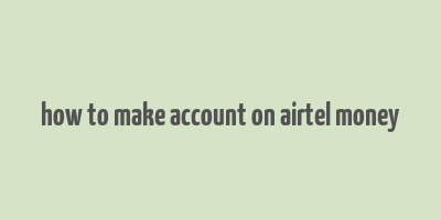 how to make account on airtel money