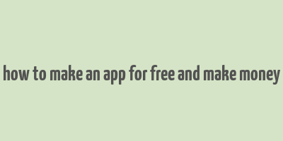 how to make an app for free and make money