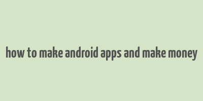 how to make android apps and make money