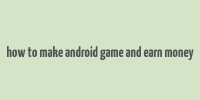 how to make android game and earn money