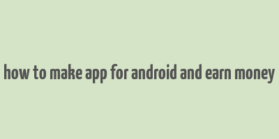 how to make app for android and earn money