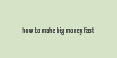 how to make big money fast