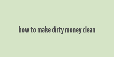 how to make dirty money clean