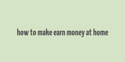 how to make earn money at home