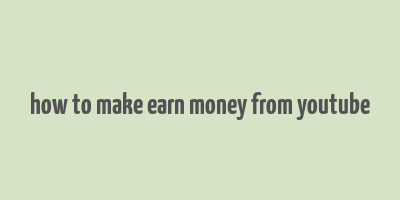 how to make earn money from youtube