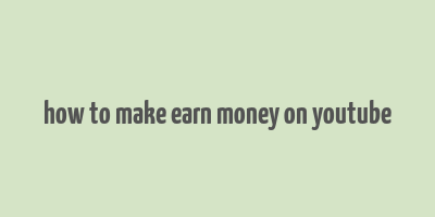 how to make earn money on youtube